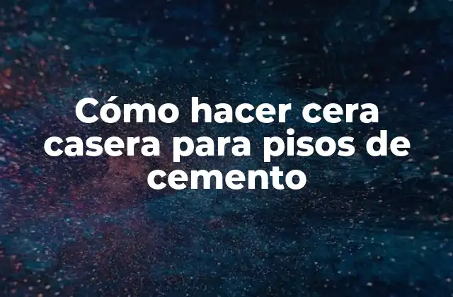 Cómo Hacer Cera Casera para Pisos de Cemento