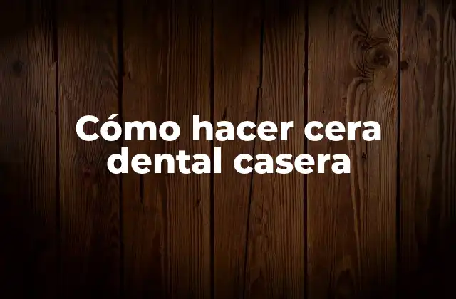 Cómo Hacer Cera Dental Casera 2 Cera dental casera: qué es, para qué sirve y cómo se usa