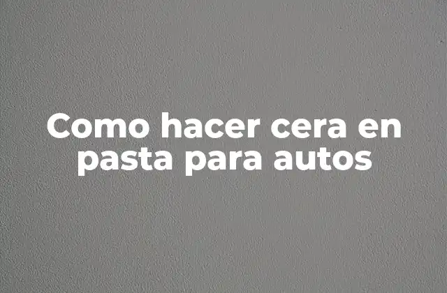 Como Hacer Cera en Pasta para Autos