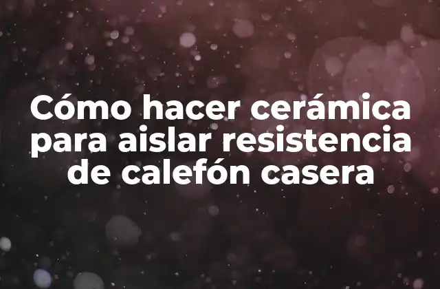 Cómo Hacer Cerámica para Aislar Resistencia de Calefón Casera