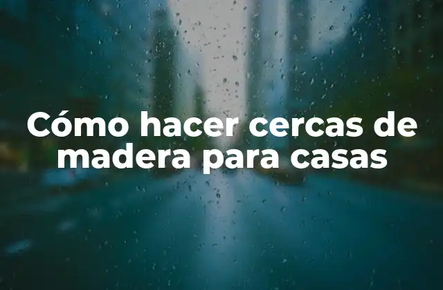 Cómo Hacer Cercas de Madera para Casas
