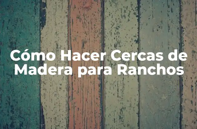 Cómo Hacer Cercas de Madera para Ranchos