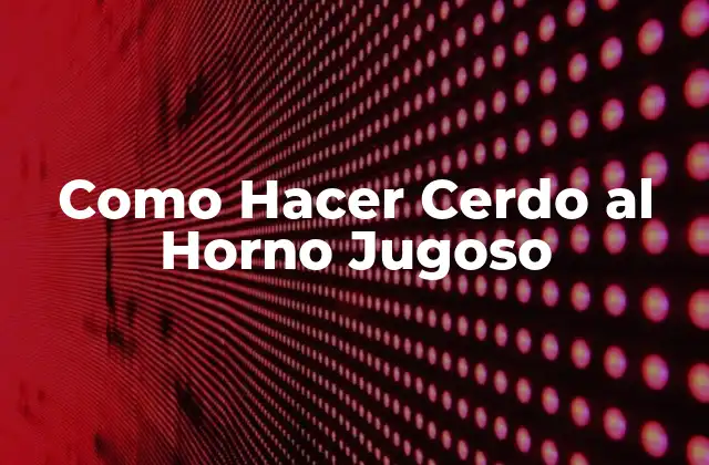 Como Hacer Cerdo Al Horno Jugoso