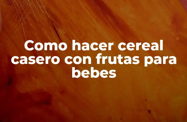 Como Hacer Cereal Casero con Frutas para Bebes