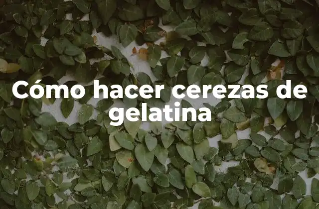 Cómo Hacer Cerezas de Gelatina