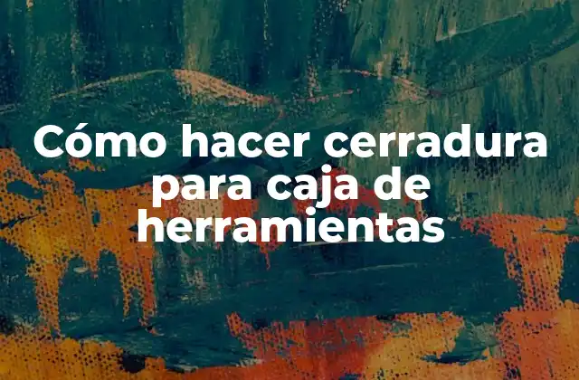 Cómo Hacer Cerradura para Caja de Herramientas
