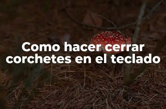 Como Hacer Cerrar Corchetes en el Teclado