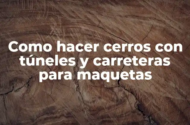 Como Hacer Cerros con Túneles y Carreteras para Maquetas
