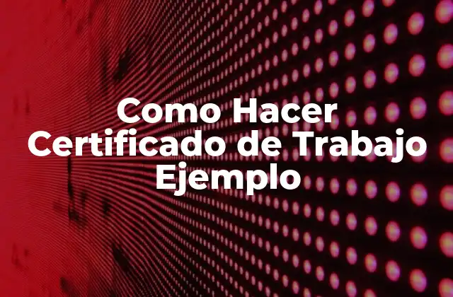 Como Hacer Certificado de Trabajo Ejemplo