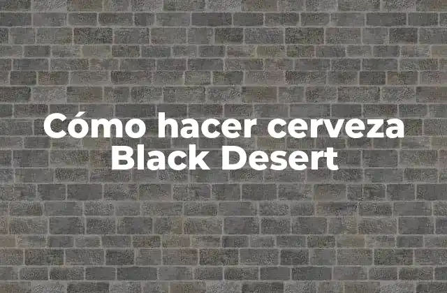 Cómo Hacer Cerveza Black Desert