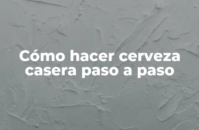 Cómo Hacer Cerveza Casera Paso a Paso