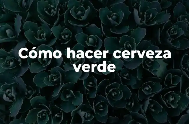 Cómo Hacer Cerveza Verde 2 ¿Qué es la cerveza verde?