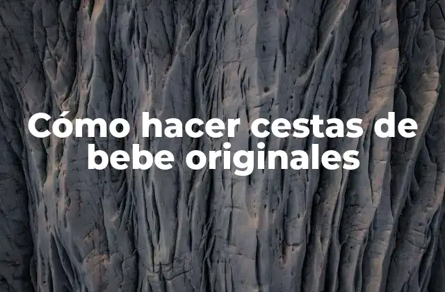 Cómo Hacer Cestas de Bebe Originales