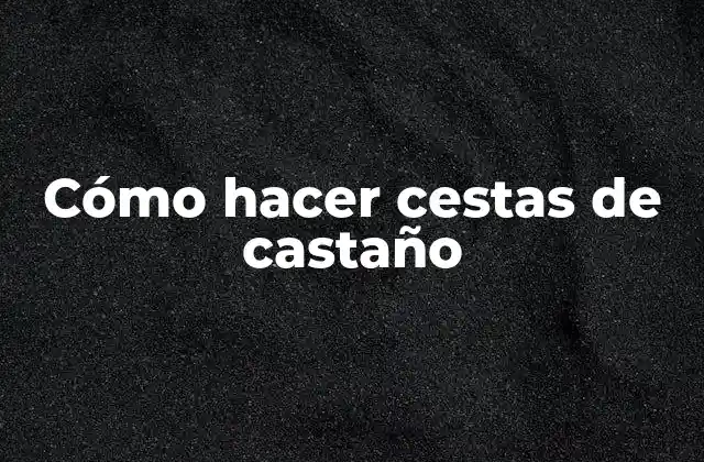 Cómo Hacer Cestas de Castaño