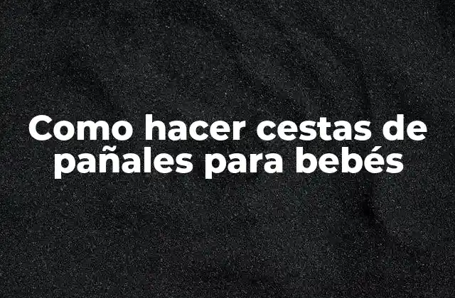 Como Hacer Cestas de Pañales para Bebés