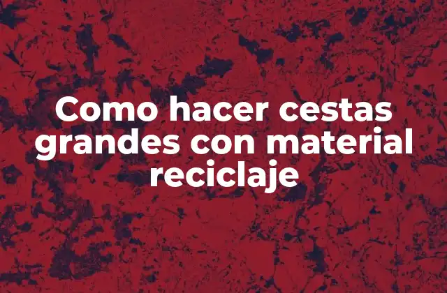 Como Hacer Cestas Grandes con Material Reciclaje