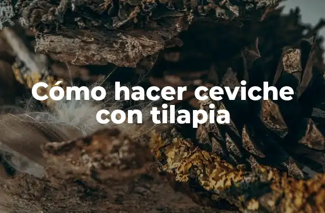 Cómo Hacer Ceviche con Tilapia