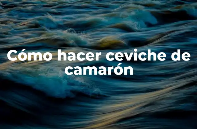 Cómo Hacer Ceviche de Camarón