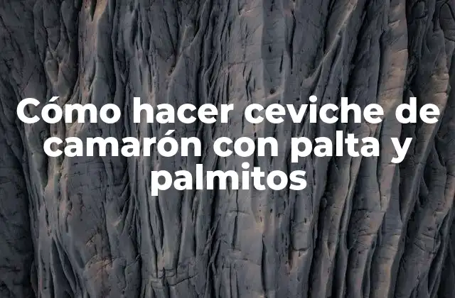Cómo Hacer Ceviche de Camarón con Palta y Palmitos 2 Ceviche de camarón con palta y palmitos