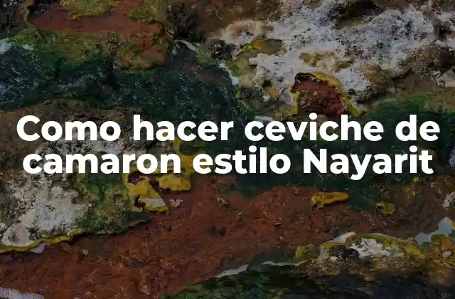 Como Hacer Ceviche de Camaron Estilo Nayarit 2 ¿Qué es el ceviche de camaron estilo Nayarit?