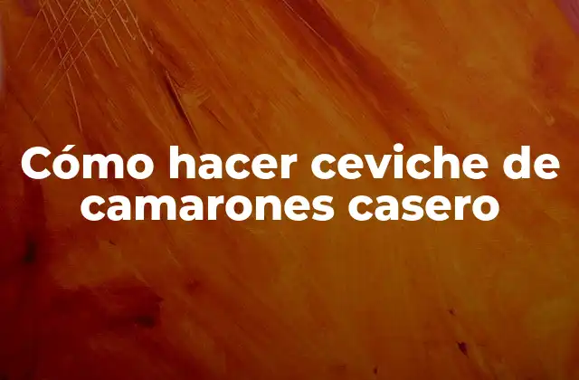Cómo Hacer Ceviche de Camarones Casero
