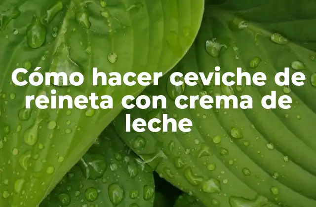 Cómo Hacer Ceviche de Reineta con Crema de Leche