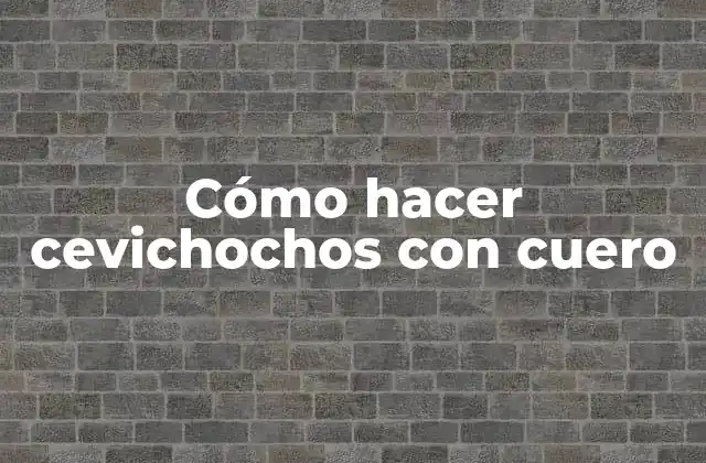 Cómo Hacer Cevichochos con Cuero