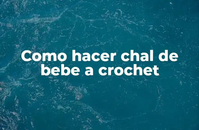 Que es un chal de bebe a crochet y para que sirve