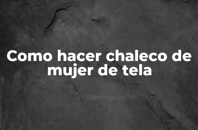 Como Hacer Chaleco de Mujer de Tela 2 Chaleco de mujer de tela
