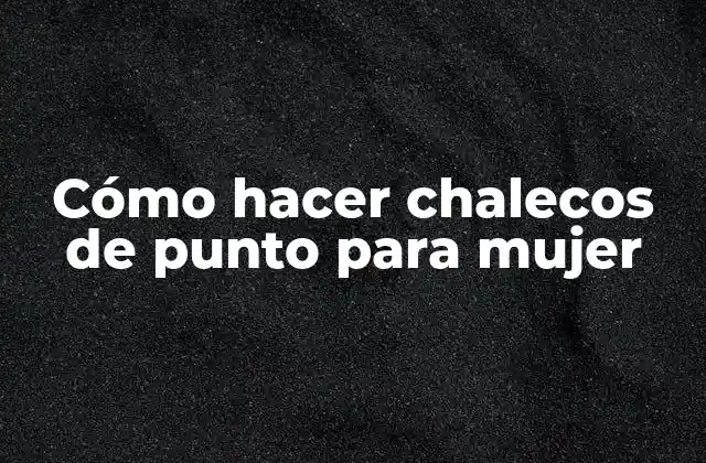 Cómo Hacer Chalecos de Punto para Mujer