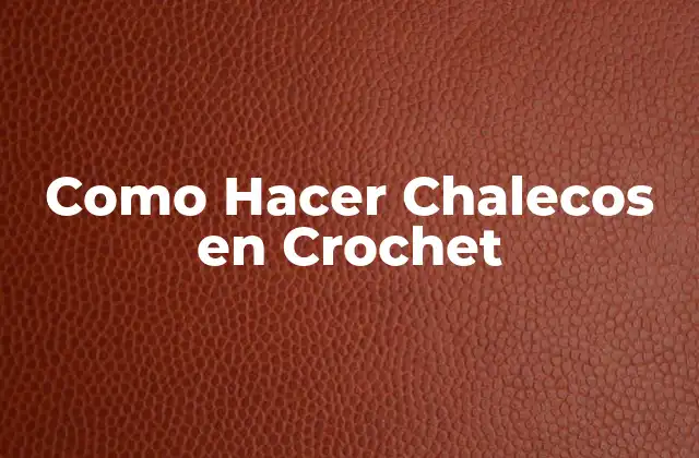 Como Hacer Chalecos en Crochet