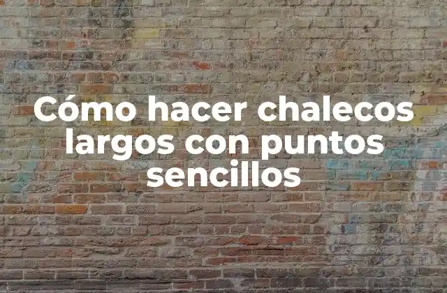 Cómo Hacer Chalecos Largos con Puntos Sencillos
