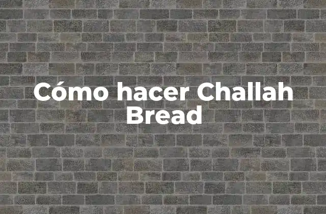 ¿Qué es Challah Bread?