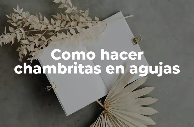 Como Hacer Chambritas en Agujas