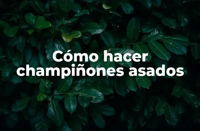 Cómo Hacer Champiñones Asados