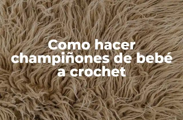 Como Hacer Champiñones de Bebé a Crochet