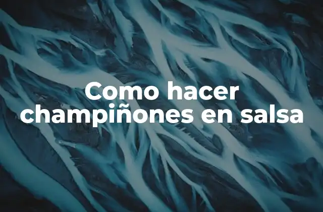 Como Hacer Champiñones en Salsa