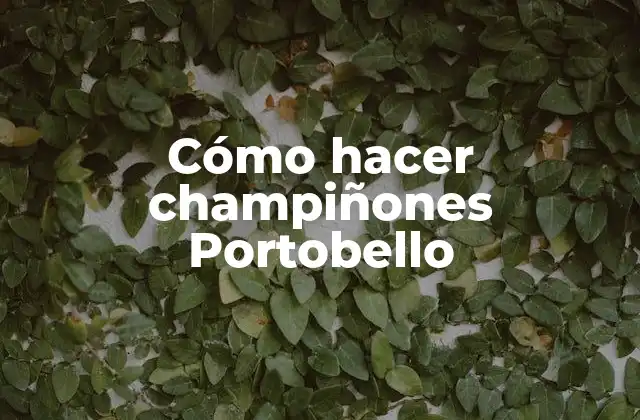 Cómo Hacer Champiñones Portobello