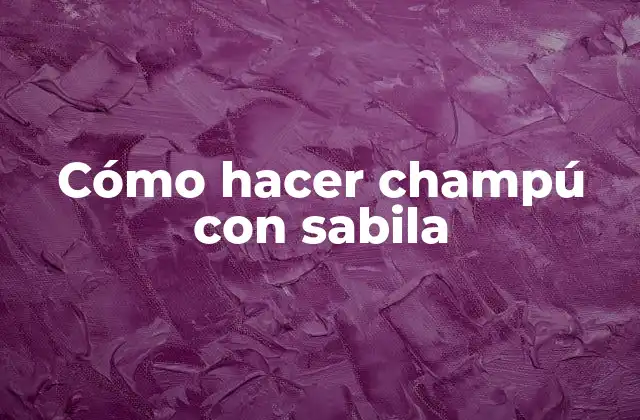 Cómo Hacer Champú con Sabila 2 Qué es el champú con sabila y para qué sirve