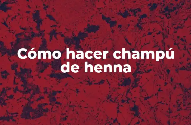 Cómo Hacer Champú de Henna 2 ¿Qué es el champú de henna?