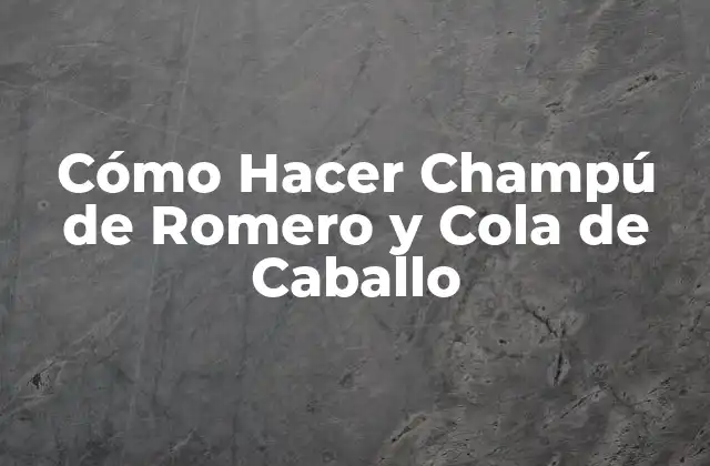 Cómo Hacer Champú de Romero y Cola de Caballo