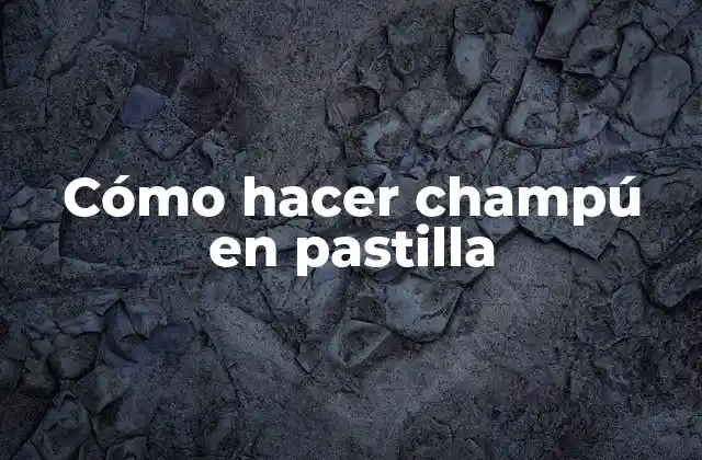 Cómo Hacer Champú en Pastilla 2 ¿Qué es un champú en pastilla y para qué sirve?