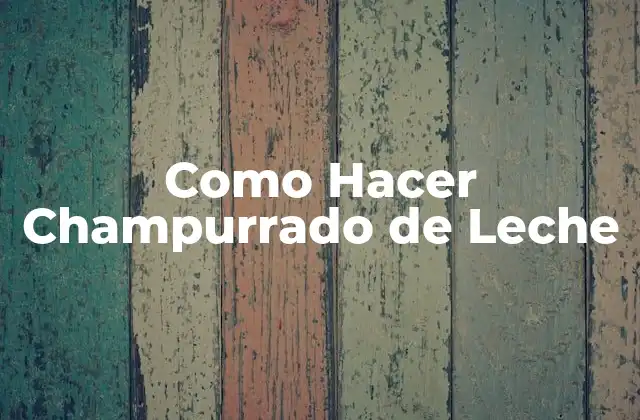 Como Hacer Champurrado de Leche