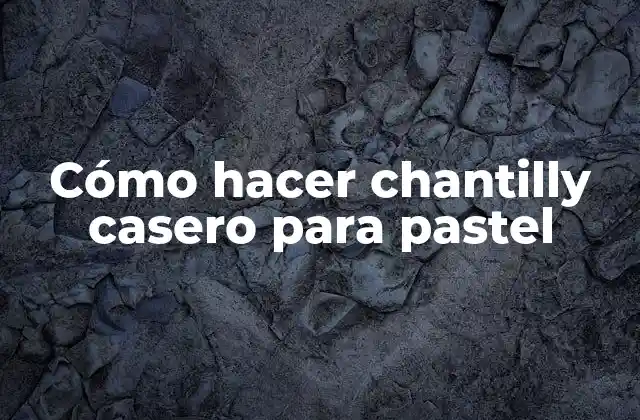 Cómo Hacer Chantilly Casero para Pastel