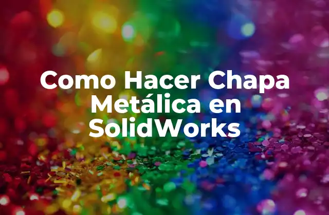 Como Hacer Chapa Metálica en Solidworks