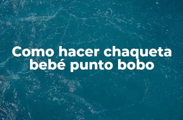 Como Hacer Chaqueta Bebé Punto Bobo