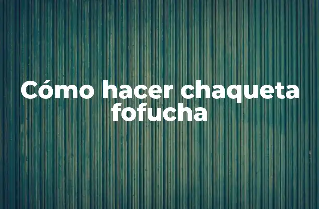 Cómo Hacer Chaqueta Fofucha