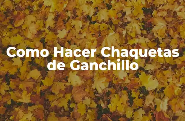 Como Hacer Chaquetas de Ganchillo