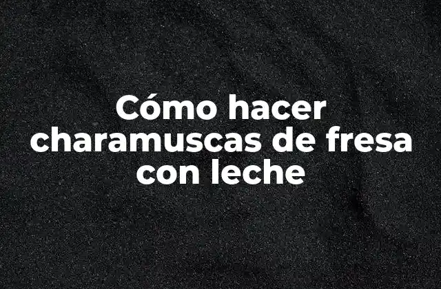 Cómo Hacer Charamuscas de Fresa con Leche