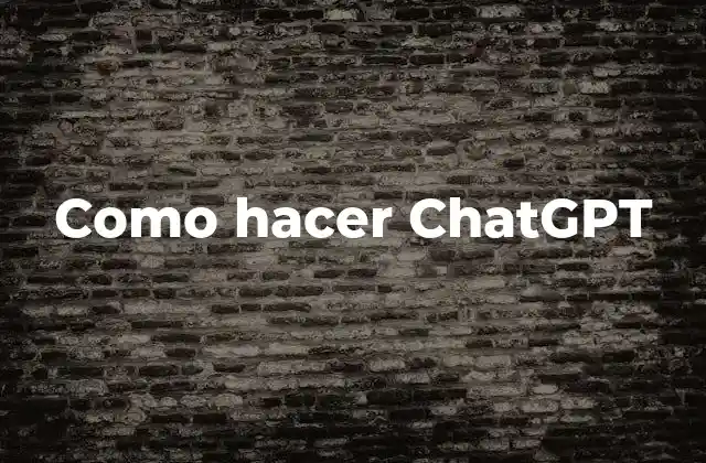 Como Hacer Chatgpt